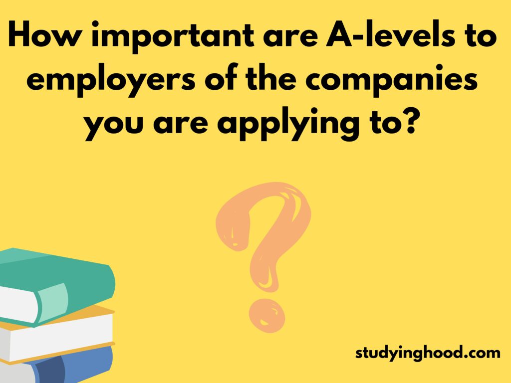 How important are A-levels to employers of the companies you are applying to?