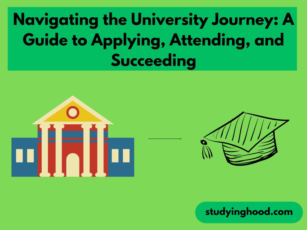 Navigating the University Journey: A Guide to Applying, Attending, and Succeeding