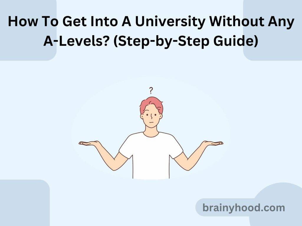 How To Get Into A University Without Any A-Levels (Step-by-Step Guide)