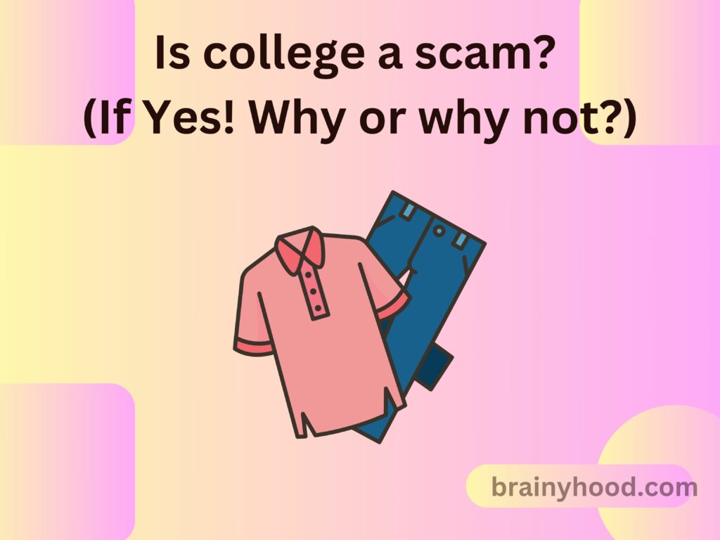 Is college a scam? (If Yes! Why or why not?)
